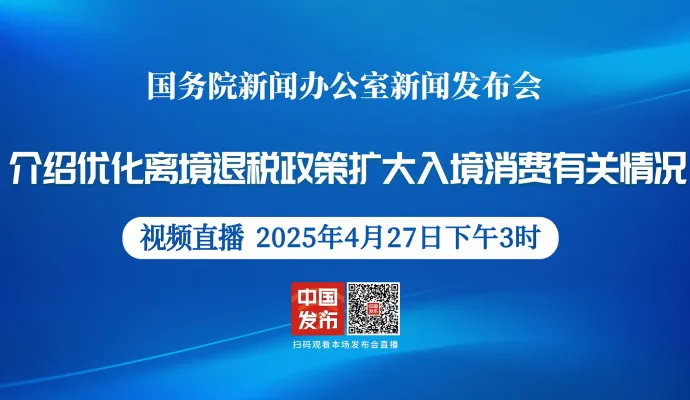 直播结束 | 国新办举行优化离境退税政策扩大入境消费有关情况新闻发布会