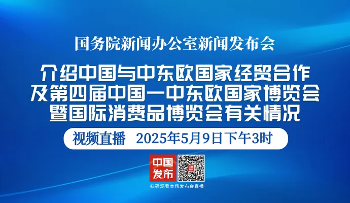 直播丨国新办举行中国与中东欧国家经贸合作及第四届中国—中东欧国家博览会暨国际消费品博览会新闻发布会