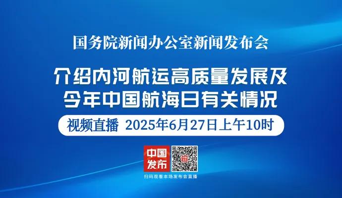 直播结束丨国新办举行新闻发布会 介绍内河航运高质量发展及今年中国航海日有关情况