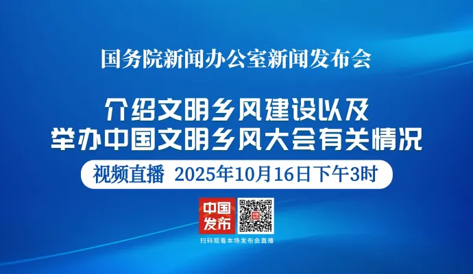 直播结束 | 国新办举行新闻发布会 介绍文明乡风建设以及举办中国文明乡风大会有关情况