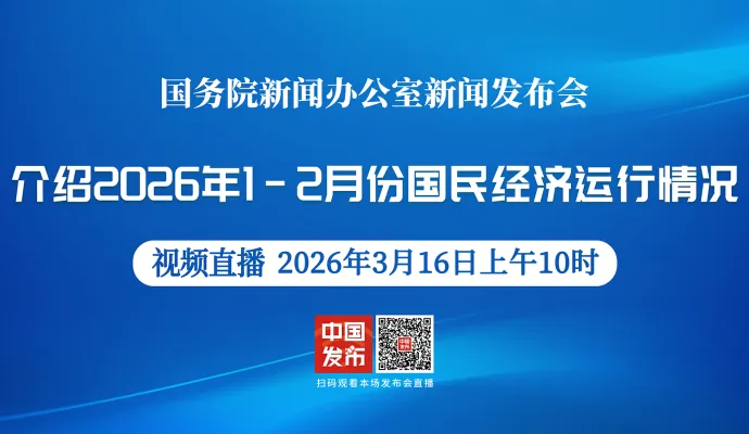 直播结束丨国新办举行新闻发布会 介绍2026年1-2月份国民经济运行情况