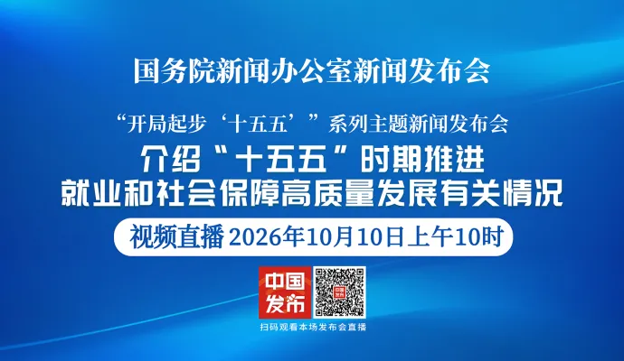 直播结束丨国新办举行新闻发布会 介绍“十五五”时期推进就业和社会保障高质量发展有关情况